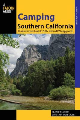Camping Southern California: A Comprehensive Guide to Public Tent and RV Campgrounds by Richard McMahon, Bruce Grubbs
