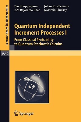 Quantum Independent Increment Processes I: From Classical Probability to Quantum Stochastic Calculus by David Applebaum, B. V. Rajarama Bhat