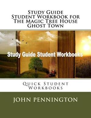 Study Guide Student Workbook for The Magic Tree House Ghost Town: Quick Student Workbooks by John Pennington