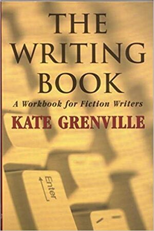 The Writing Book: A Workbook for Fiction Writers by Kate Grenville