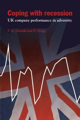 Coping with Recession: UK Company Performance in Adversity by Paul Gregg, Paul A. Geroski