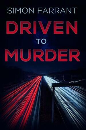 Driven To Murder: Who's guiltier? The killer... or the victim? (Newdon Killers Book 4) by Simon Farrant