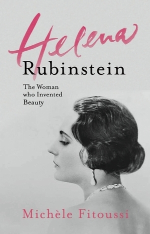 Helena Rubinstein: The Woman Who Invented Beauty by Michèle Fitoussi