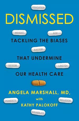 Dismissed: Tackling the Biases That Undermine Our Health Care by Kathy Palokoff, Angela Marshall