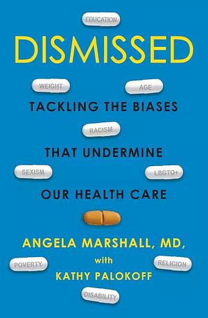 Dismissed: Tackling the Biases That Undermine Our Health Care by Angela Marshall, Kathy Palokoff