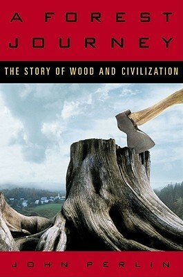 The Forest Journey: The Story of Trees and Civilization by John Perlin