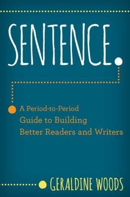 Sentence.: A Period to Period Guide to Building Better Readers and Writers by Geraldine Woods