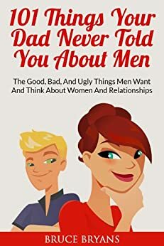 101 Things Your Dad Never Told You About Men by Bruce Bryans