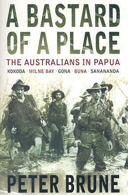 A Bastard of a Place: The Australians in Papua by Peter Brune