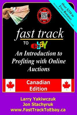 Fast Track to eBay: An Introduction to Profiting with Online Auctions - Canadian Edition by Jon Stachyruk, Larry Yakiwczuk