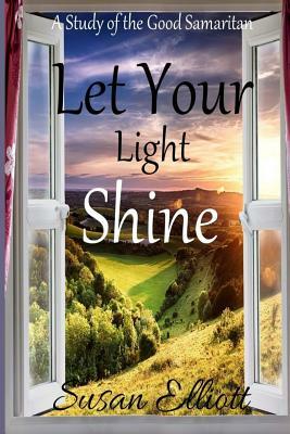 Let Your Light Shine: A Study of the Good Samaritan by Susan Elliott