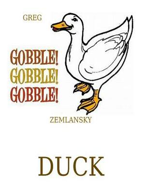 Gobble Gobble Gobble Duck by Greg Zemlansky