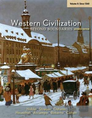 Western Civilization: Beyond Boundaries, Volume II: Since 1560 by Kristen B. Neuschel, Thomas F.X. Noble, David D. Roberts, Duane J. Osheim, Barry S. Strauss, Elinor A. Accampo