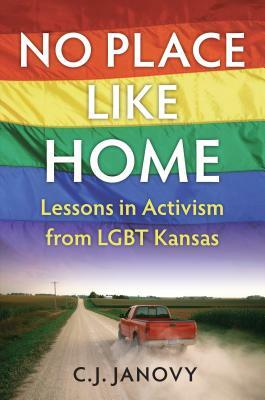 No Place Like Home: Lessons in Activism from LGBT Kansas by C. J. Janovy