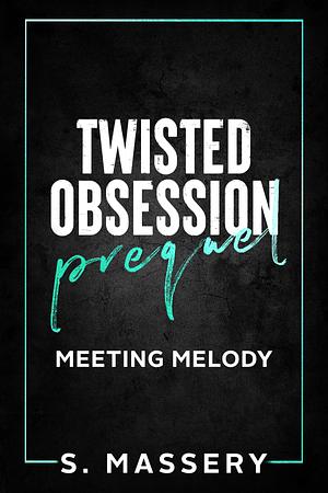 Twisted Obsession Prequel: Meeting Melody by S. Massery