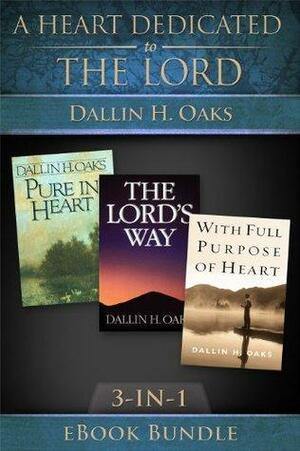 A Heart Dedicated to the Lord by Dallin H. Oaks