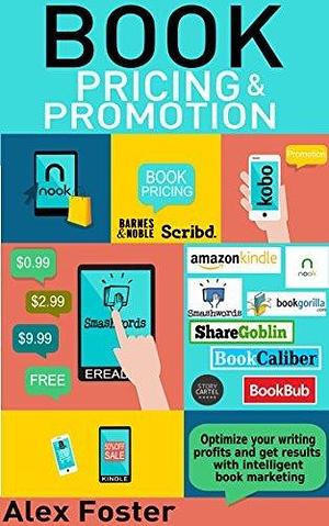 Book Pricing and Promotion: How to Market and Promote Your Kindle Book. A Self-Publisher's Guide to Writing Books That Sell. by Alex Foster, Alex Foster