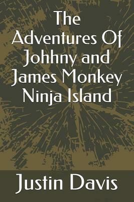 The Adventures Of Johhny and James Monkey Ninja Island by Justin Davis