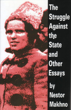 The Struggle Against the State and Other Essays by Alexandre Skirda, Nestor Makhno
