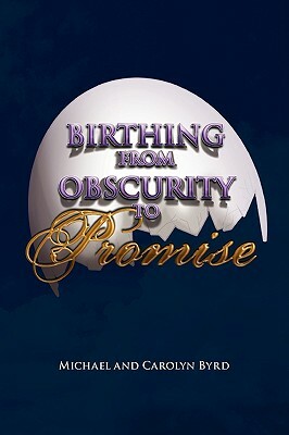 Birthing from Obscurity to Promise by Carolyn Byrd, Michael Byrd