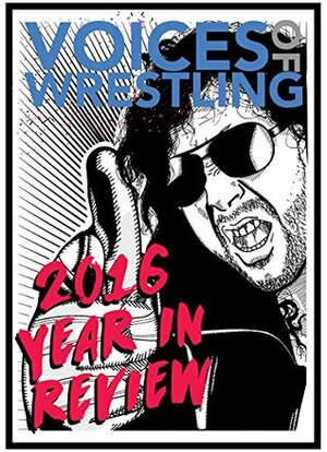 Voices of Wrestling NJPW 2016 Year in Review: A detailed look at New Japan Pro Wrestling in 2016. by Andrew Rich, Brennan Patrick, Joe Lanza, Rich Kraetsch, Duangta Tapla, Pedro Carvalho, Alex Mahoney