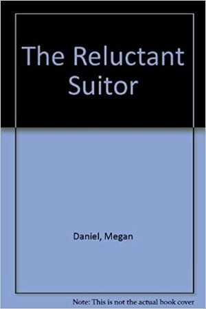 The Reluctant Suitor by Megan Daniel