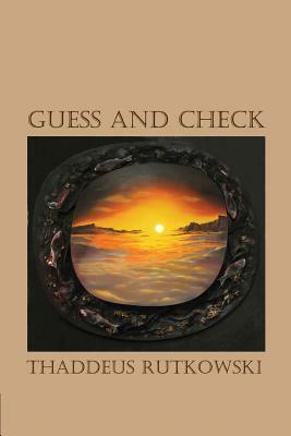 Guess and Check by Thaddeus Rutkowski
