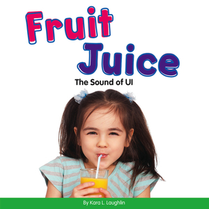 Fruit Juice: The Sound of Ui by Kara L. Laughlin