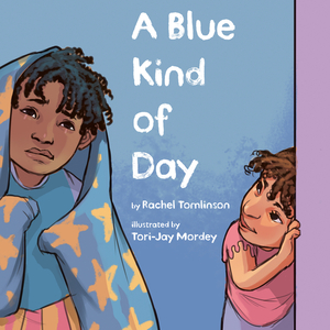 A Blue Kind of Day by Rachel Tomlinson, Tori-Jay Mordey
