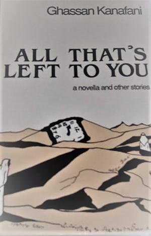 All That's Left to You: A Novella and Other Stories by Ghassan Kanafani