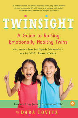 Twinsight: A Guide to Raising Emotionally Healthy Twins with Advice from the Experts (Academics) and the Real Experts (Twins) by Dara Lovitz