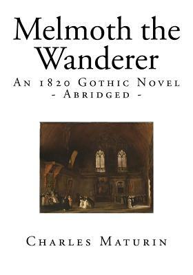 Melmoth the Wanderer: An 1820 Gothic Novel - Abridged by Charles Robert Maturin