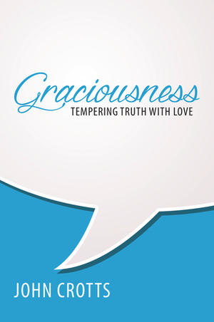 Graciousness: Tempering Truth with Love by John Crotts