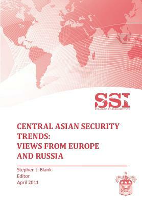 Central Asian Security Trends: Views from Europe and Russia by Strategic Studies Institute