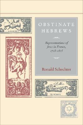 Obstinate Hebrews: Representations of Jews in France, 1715-1815 by Ronald Schechter