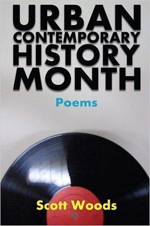 Urban Contemporary History Month: Poems by Scott Woods by Scott Woods, Scott Woods