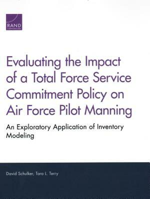 Evaluating the Impact of a Total Force Service Commitment Policy on Air Force Pilot Manning: An Exploratory Application of Inventory Modeling by Tara L. Terry, David Schulker