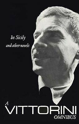 A Vittorini Omnibus: In Sicily, the Twilight of the Elephant, La Garibaldina: In Sicily and Other Novels by Elio Vittorini