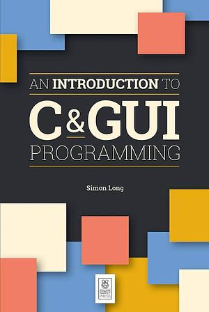 An Introduction to C&amp;GUI Programming by Simon Long