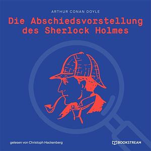 Die Abschiedsvorstellung des Sherlock Holmes by Arthur Conan Doyle