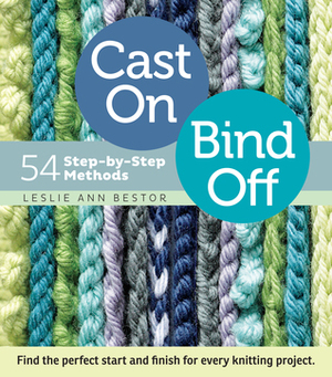 Cast On, Bind Off: 54 Step-by-Step Methods by Leslie Ann Bestor