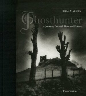 Ghosthunter: A Journey Through Haunted France by Simon Marsden