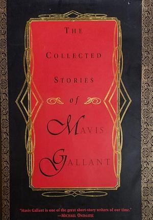 The Collected Stories of Mavis Gallant by Mavis Gallant