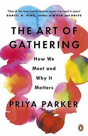 The Art of Gathering: How We Meet and Why It Matters by Priya Parker