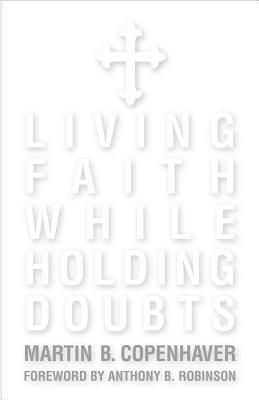 Living Faith While Holding Doubts by Martin B. Copenhaver