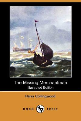 The Missing Merchantman (Illustrated Edition) (Dodo Press) by Harry Collingwood