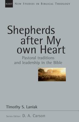 Shepherds After My Own Heart: Pastoral Traditions and Leadership in the Bible by Timothy S. Laniak