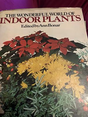 The Wonderful World of Indoor Plants by Ann Bonar
