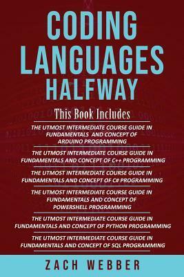 Coding Languages Halfway: 6 Books in 1- Programming in Arduino, C++, C#, Powershell, Python & SQL by Zach Webber
