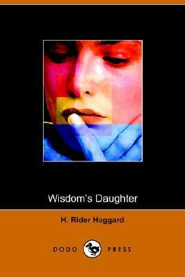 Wisdom's Daughter by H. Rider Haggard